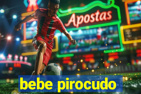 bebe pirocudo
